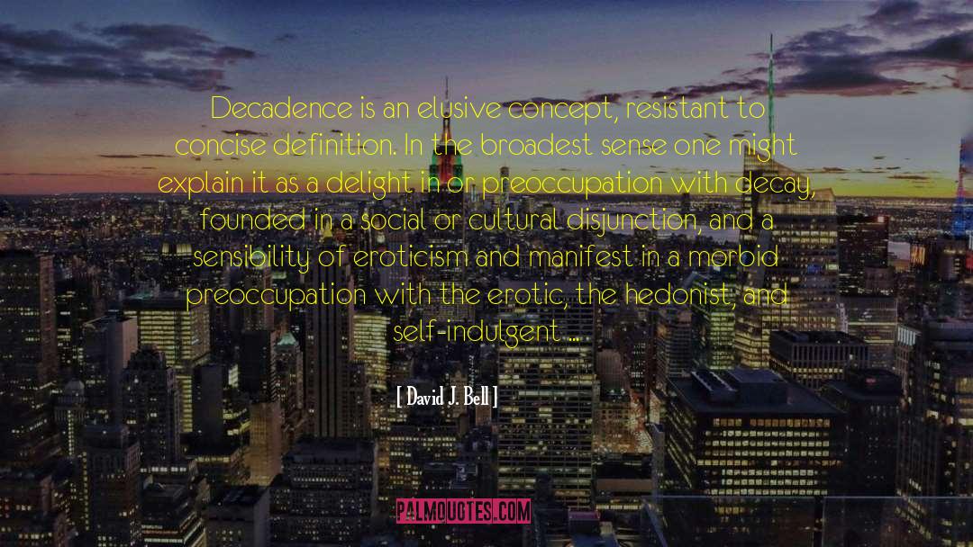 David J. Bell Quotes: Decadence is an elusive concept,