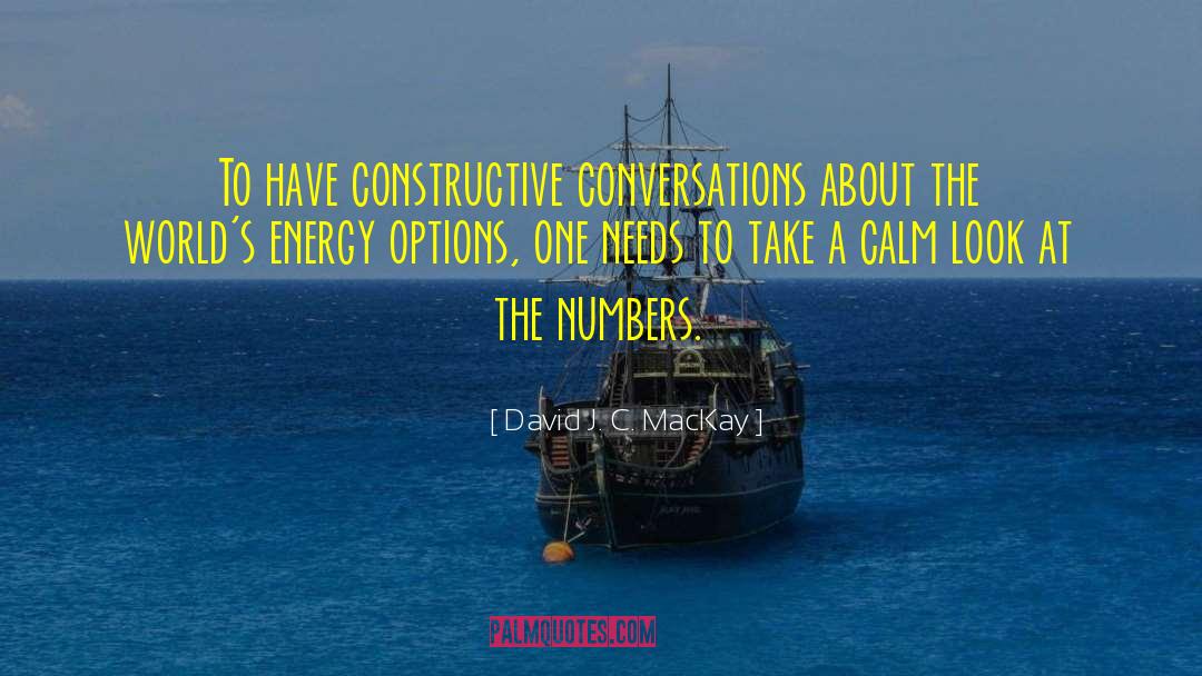 David J. C. MacKay Quotes: To have constructive conversations about