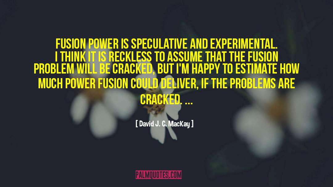 David J. C. MacKay Quotes: Fusion power is speculative and