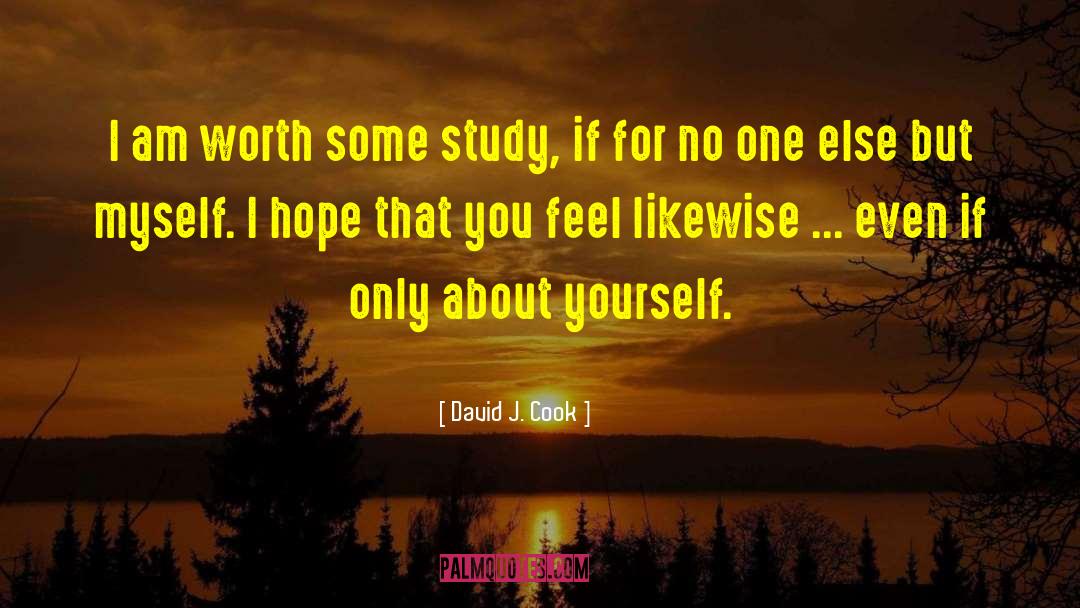 David J. Cook Quotes: I am worth some study,