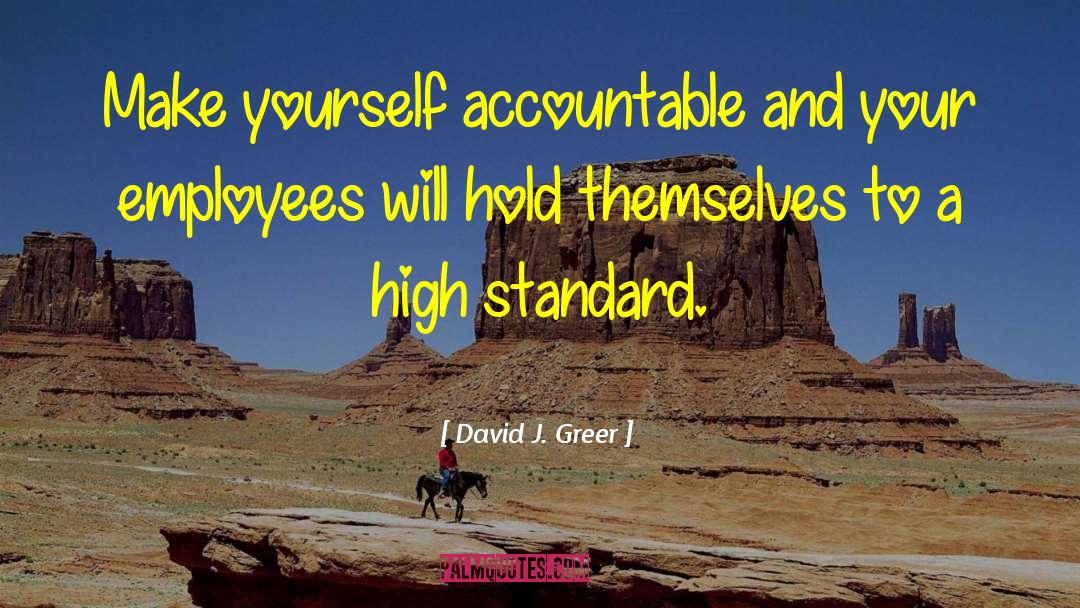 David J. Greer Quotes: Make yourself accountable and your