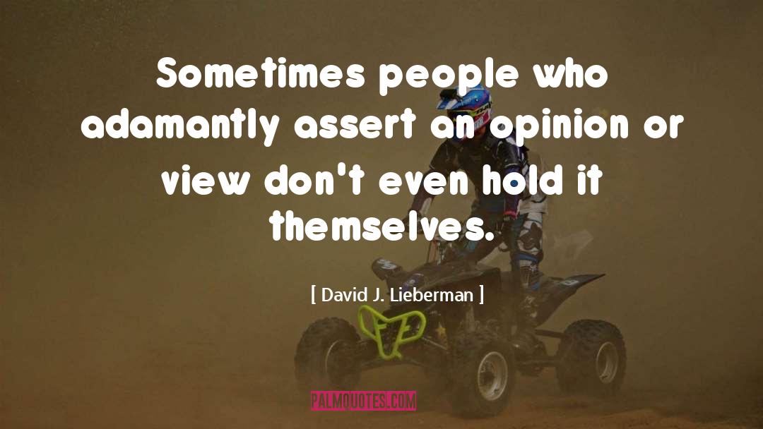 David J. Lieberman Quotes: Sometimes people who adamantly assert