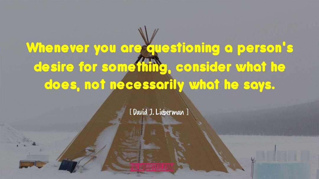 David J. Lieberman Quotes: Whenever you are questioning a