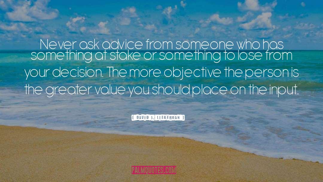 David J. Lieberman Quotes: Never ask advice from someone