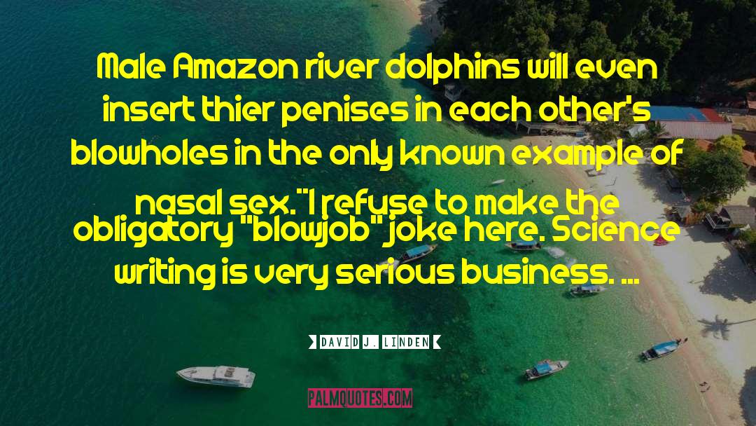 David J. Linden Quotes: Male Amazon river dolphins will