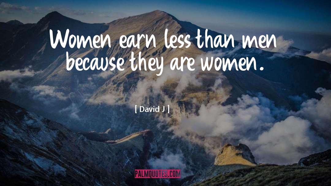 David J Quotes: Women earn less than men