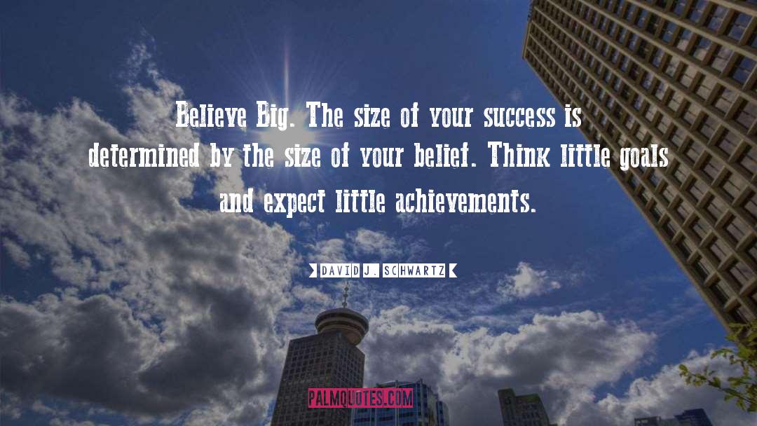 David J. Schwartz Quotes: Believe Big. The size of