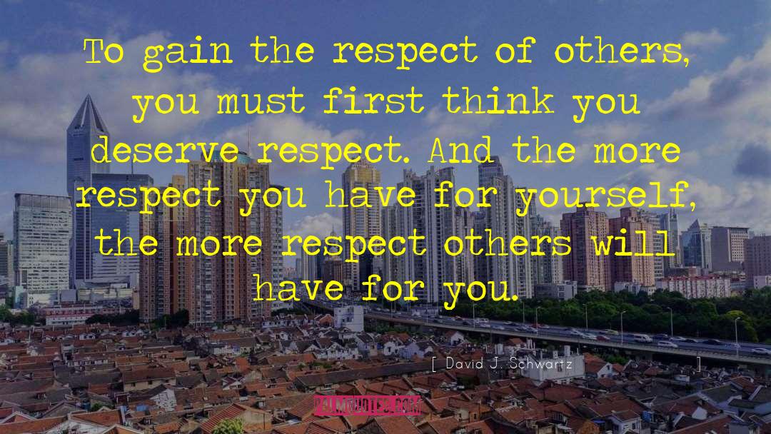 David J. Schwartz Quotes: To gain the respect of