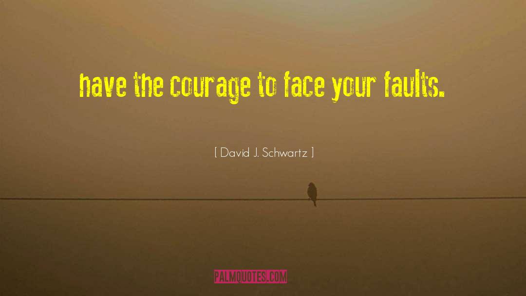 David J. Schwartz Quotes: have the courage to face