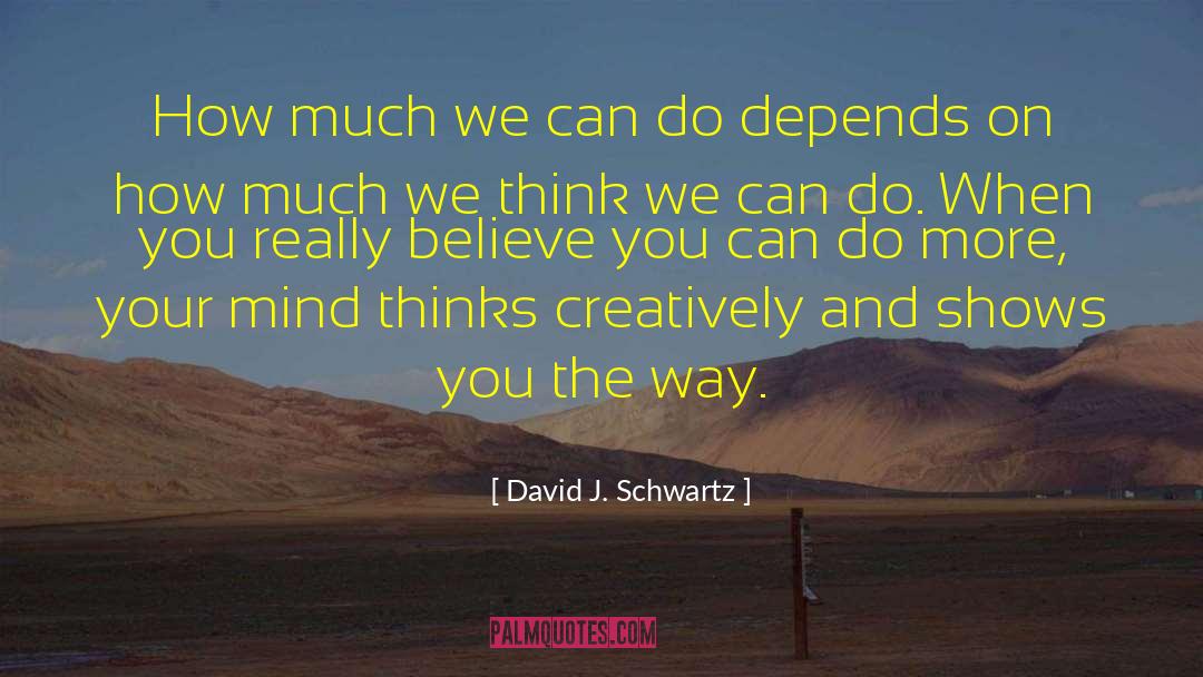 David J. Schwartz Quotes: How much we can do