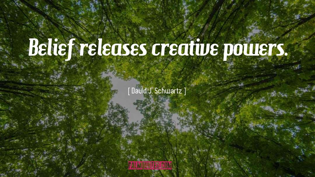 David J. Schwartz Quotes: Belief releases creative powers.