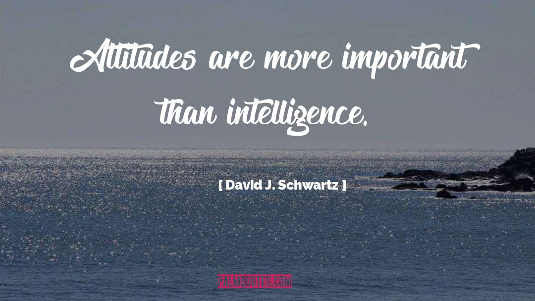David J. Schwartz Quotes: Attitudes are more important than