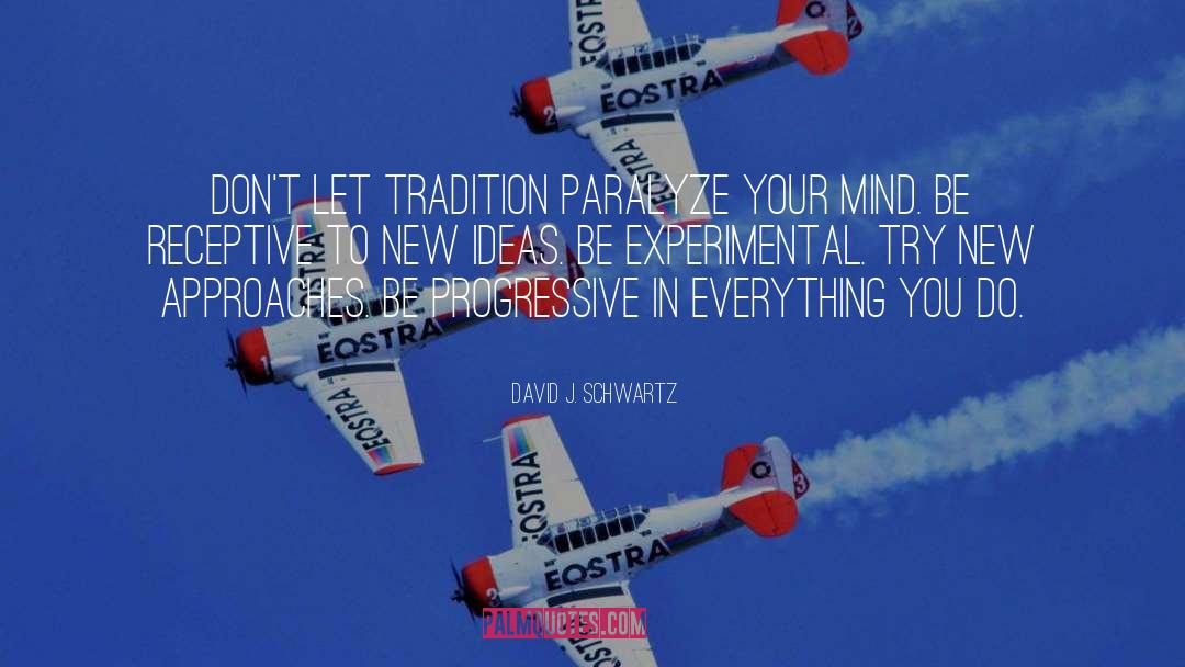 David J. Schwartz Quotes: Don't let tradition paralyze your