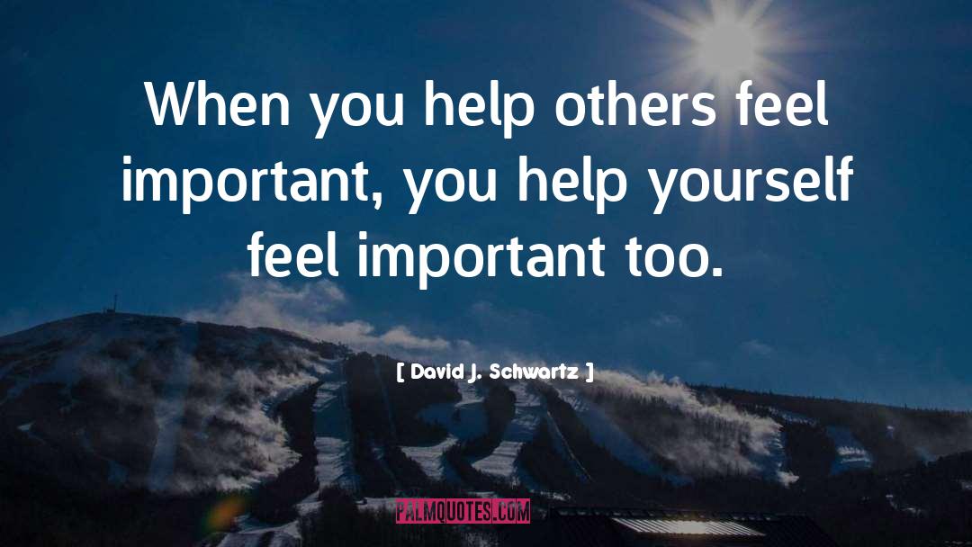 David J. Schwartz Quotes: When you help others feel