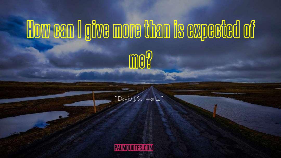 David J. Schwartz Quotes: How can I give more