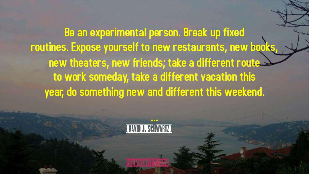David J. Schwartz Quotes: Be an experimental person. Break