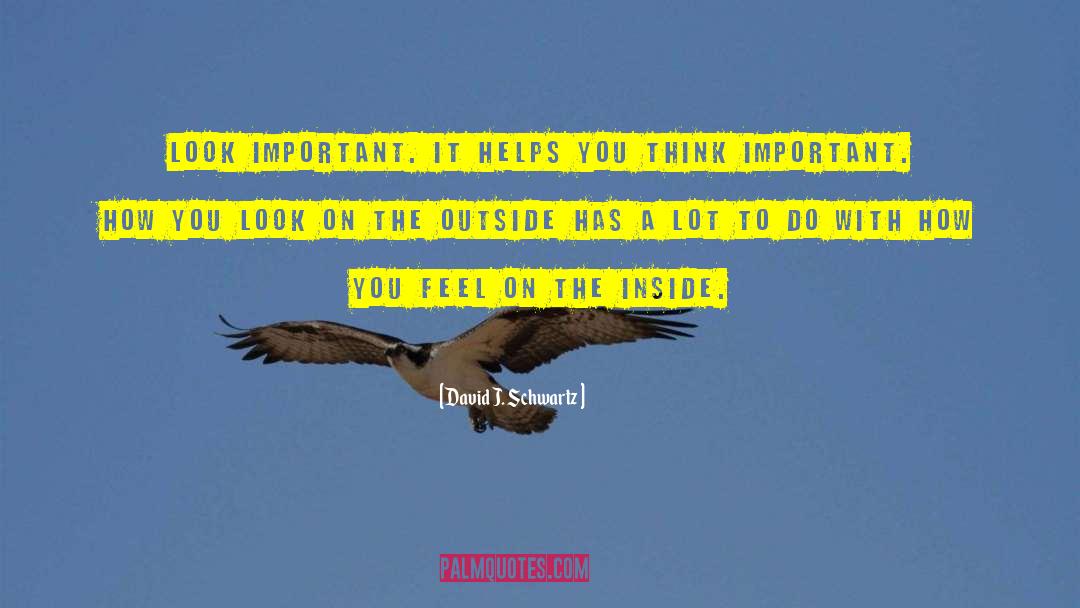 David J. Schwartz Quotes: Look important. It helps you