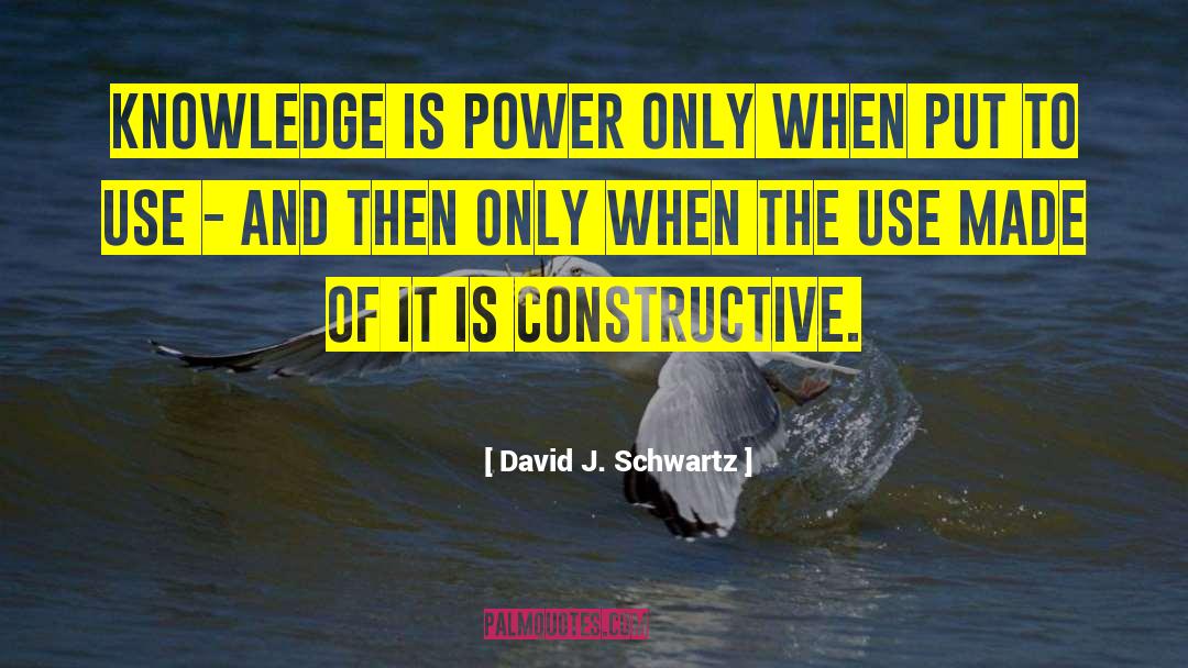 David J. Schwartz Quotes: Knowledge is power only when
