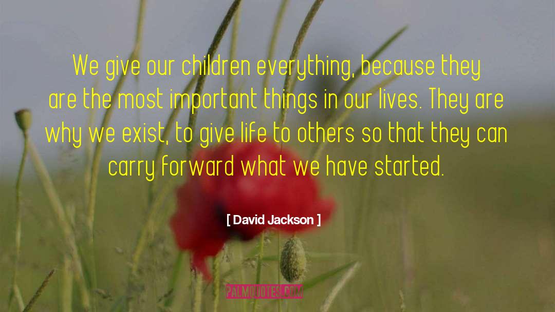 David Jackson Quotes: We give our children everything,