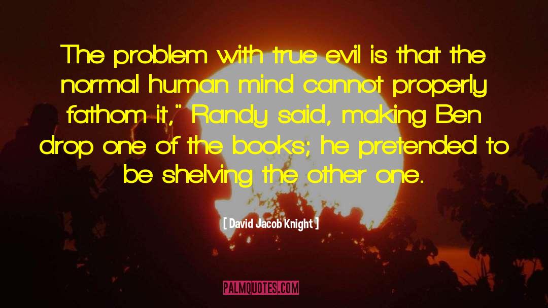 David Jacob Knight Quotes: The problem with true evil