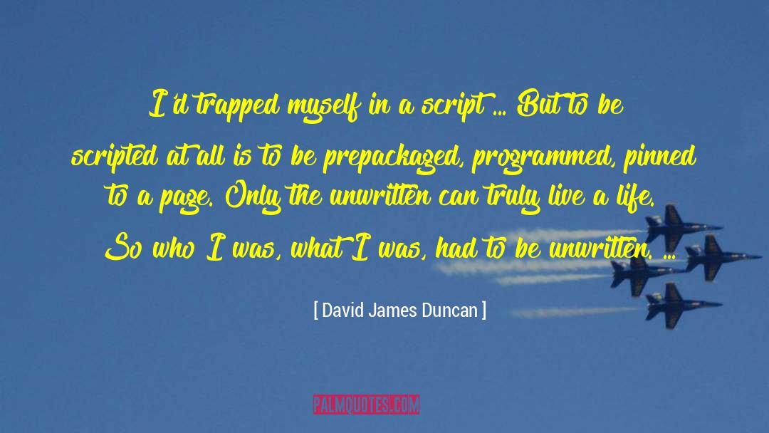David James Duncan Quotes: I'd trapped myself in a