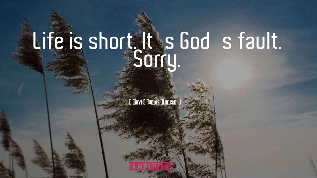 David James Duncan Quotes: Life is short. It's God's