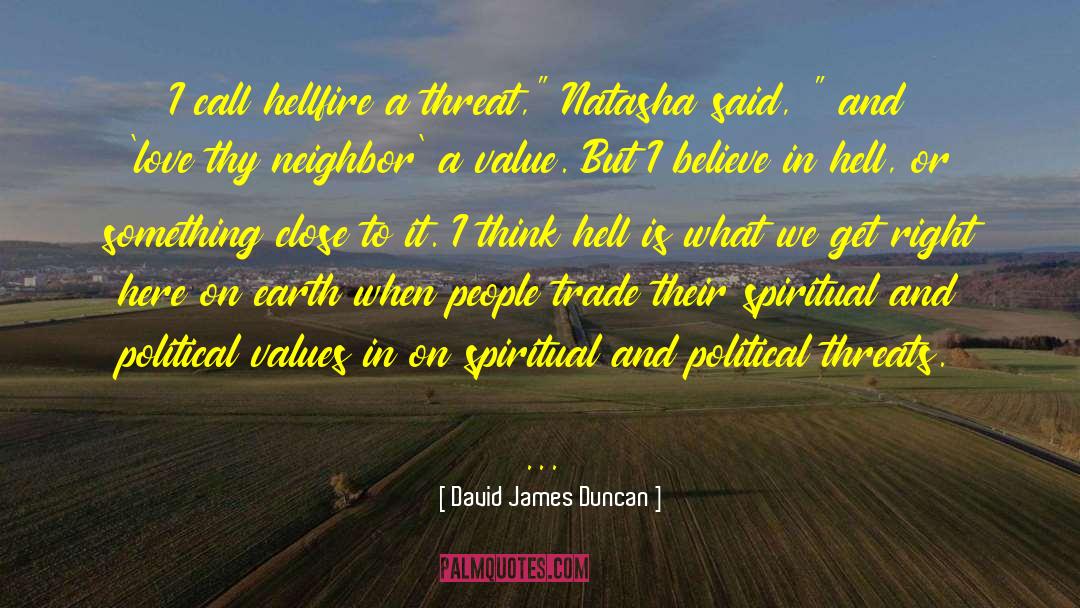 David James Duncan Quotes: I call hellfire a threat,