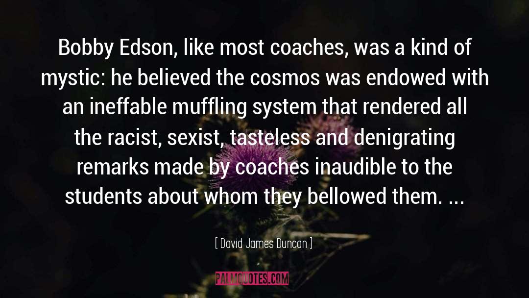 David James Duncan Quotes: Bobby Edson, like most coaches,