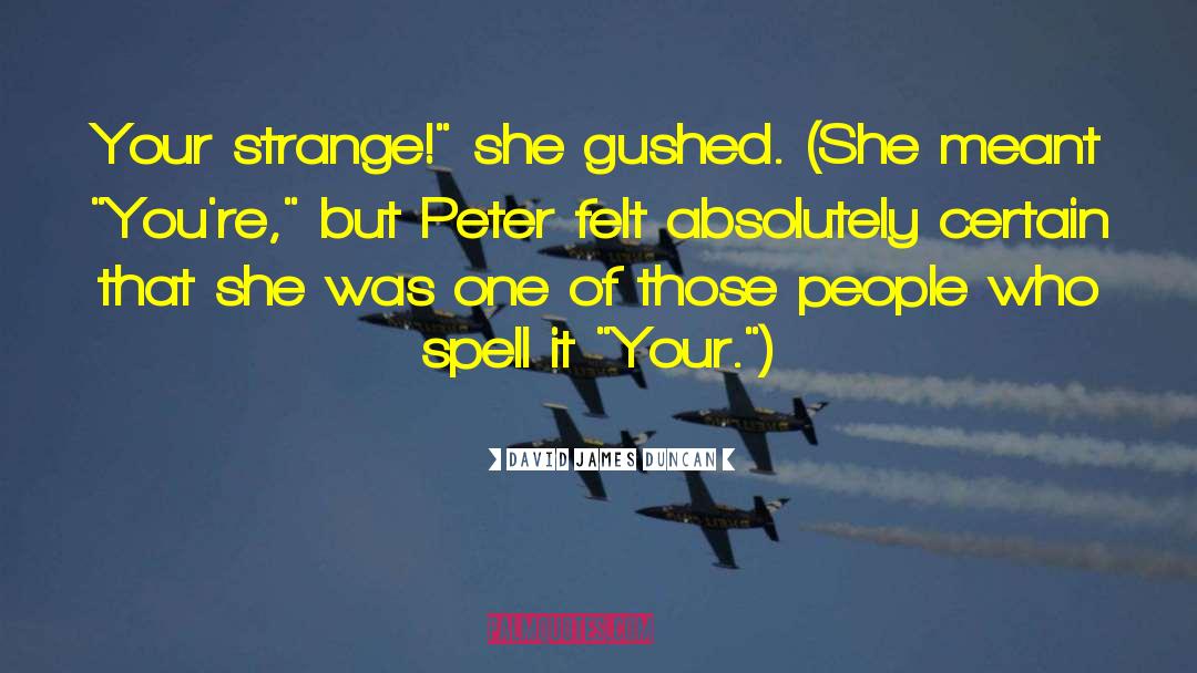 David James Duncan Quotes: Your strange!