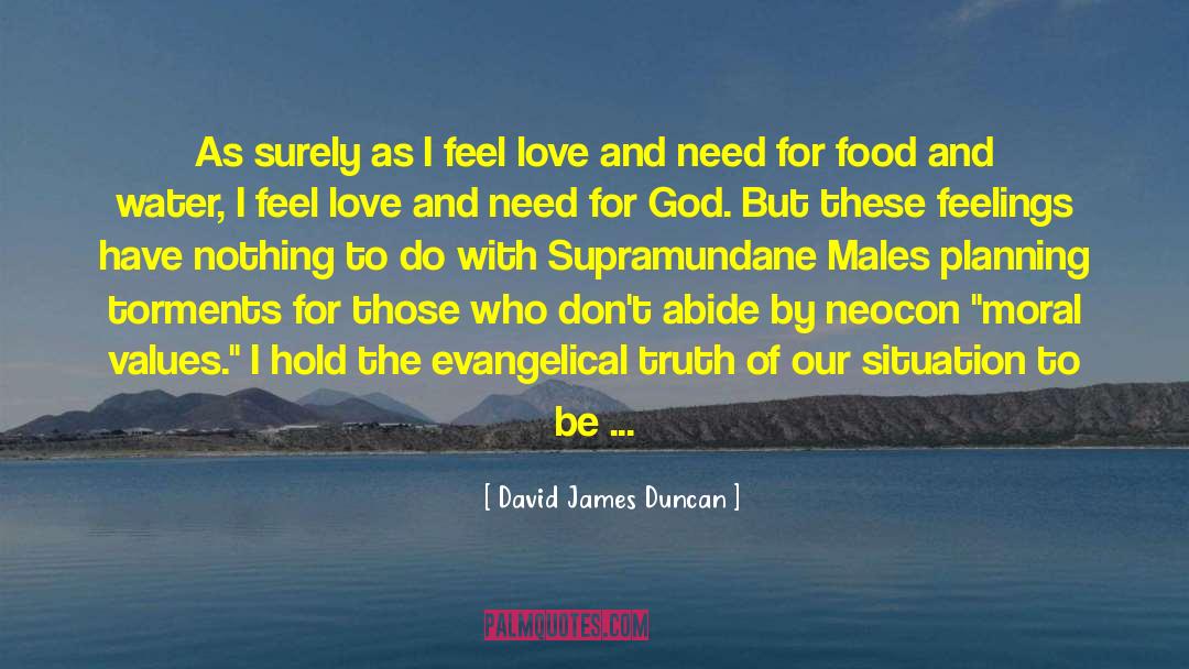 David James Duncan Quotes: As surely as I feel