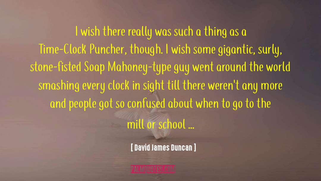 David James Duncan Quotes: I wish there really was