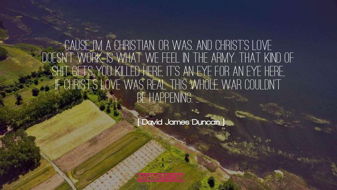 David James Duncan Quotes: Cause I'm a Christian. Or