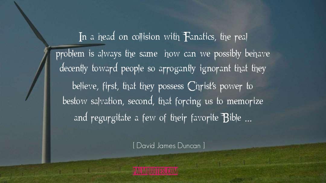David James Duncan Quotes: In a head-on collision with