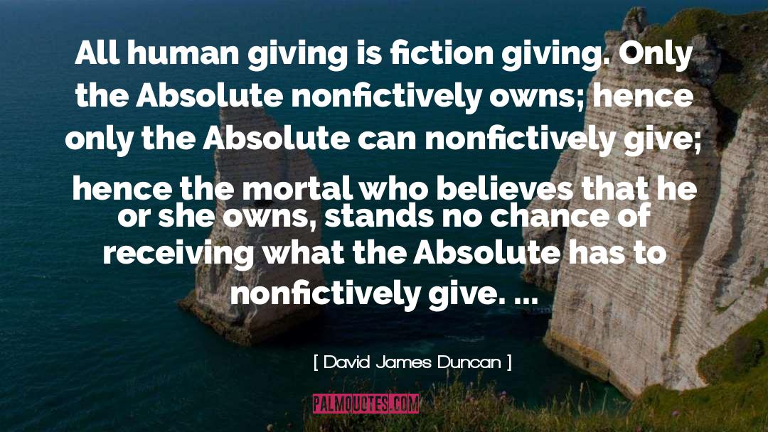 David James Duncan Quotes: All human giving is fiction