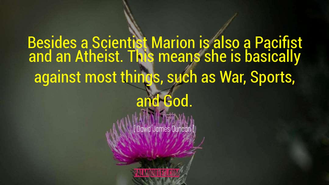 David James Duncan Quotes: Besides a Scientist Marion is