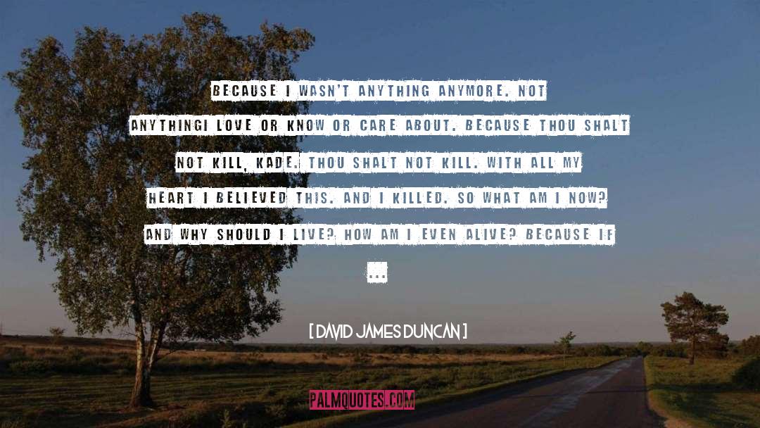 David James Duncan Quotes: Because I wasn't anything anymore.