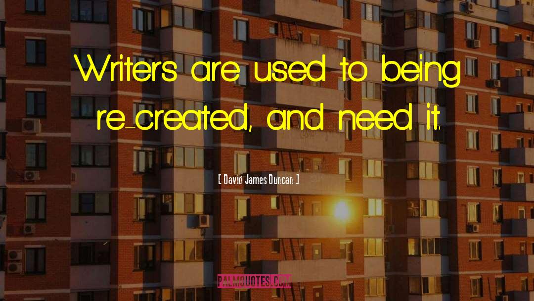 David James Duncan Quotes: Writers are used to being