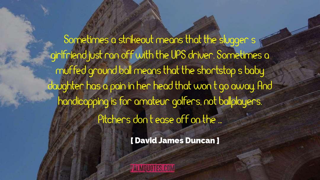 David James Duncan Quotes: Sometimes a strikeout means that