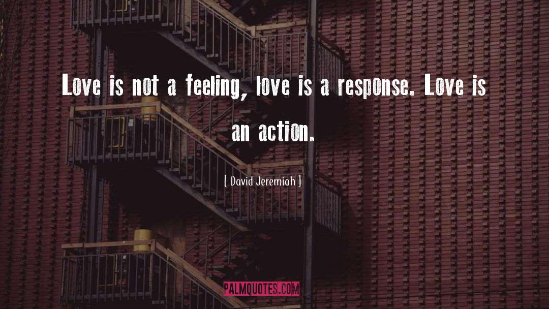 David Jeremiah Quotes: Love is not a feeling,