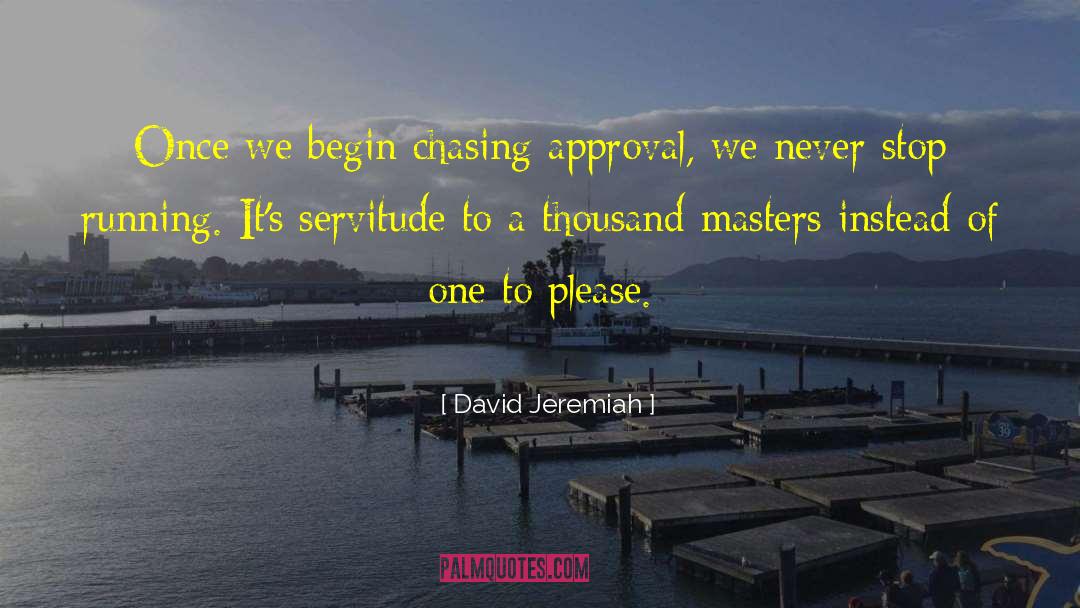 David Jeremiah Quotes: Once we begin chasing approval,