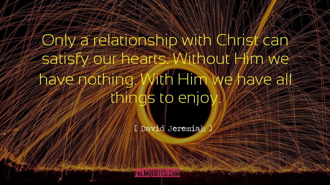 David Jeremiah Quotes: Only a relationship with Christ