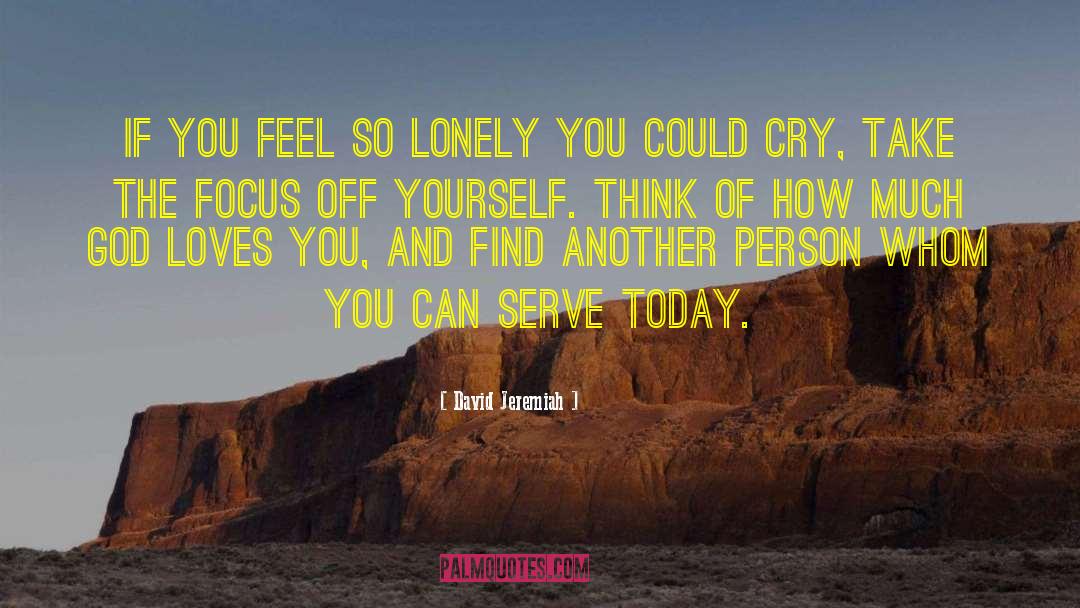 David Jeremiah Quotes: If you feel so lonely