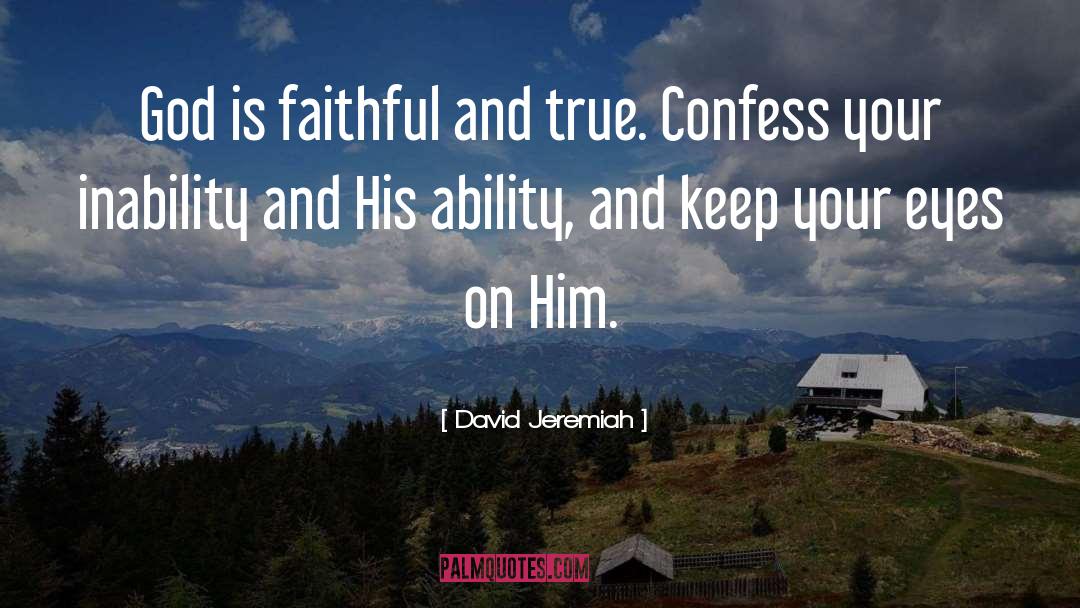 David Jeremiah Quotes: God is faithful and true.