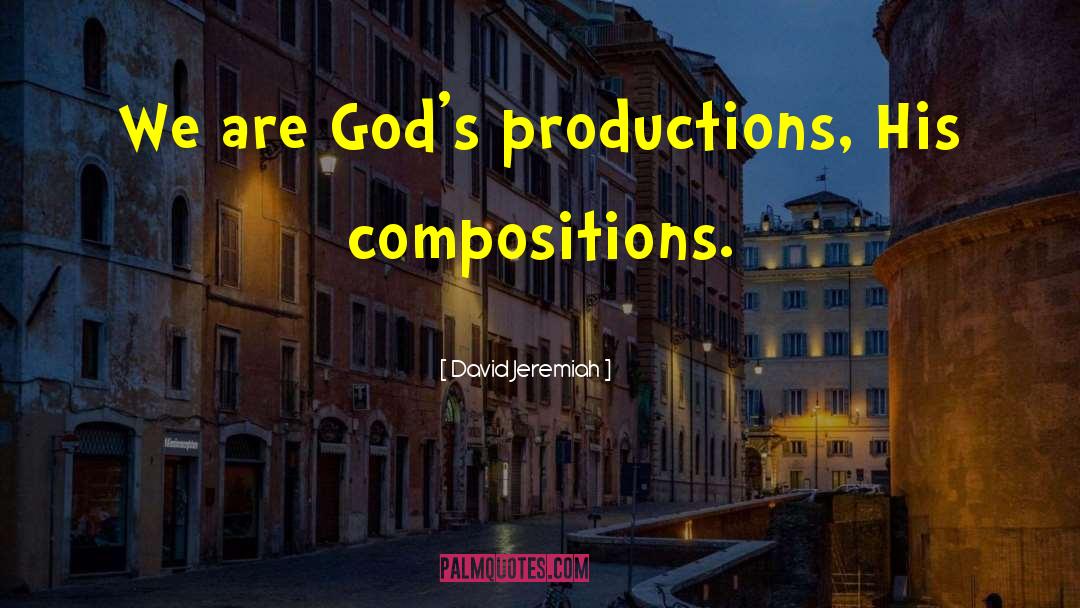 David Jeremiah Quotes: We are God's productions, His