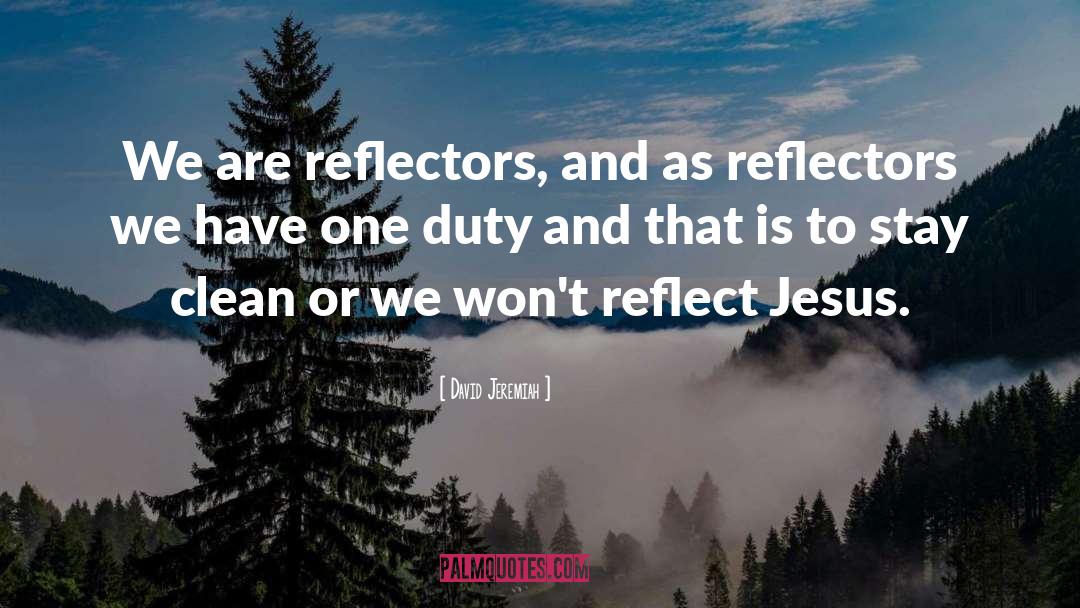 David Jeremiah Quotes: We are reflectors, and as