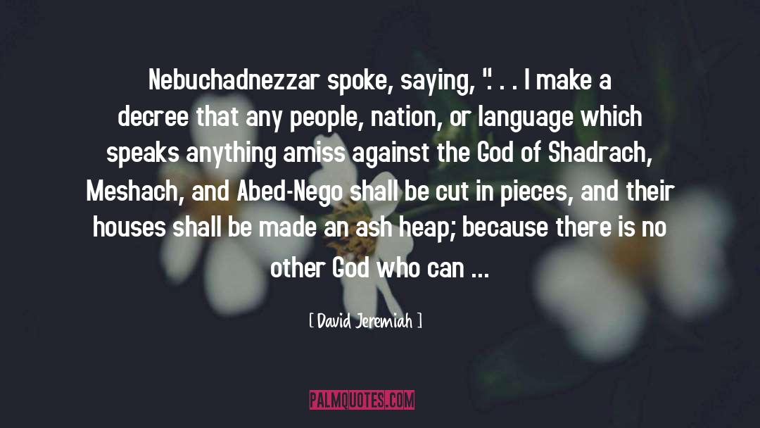 David Jeremiah Quotes: Nebuchadnezzar spoke, saying, 