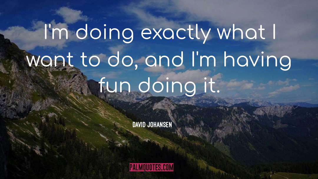 David Johansen Quotes: I'm doing exactly what I