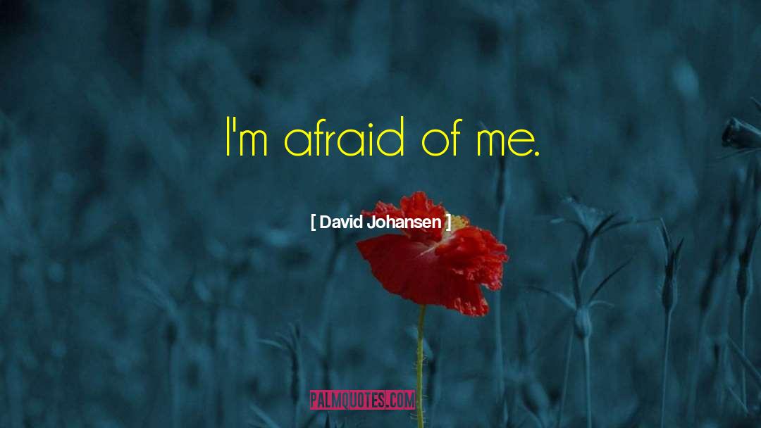 David Johansen Quotes: I'm afraid of me.