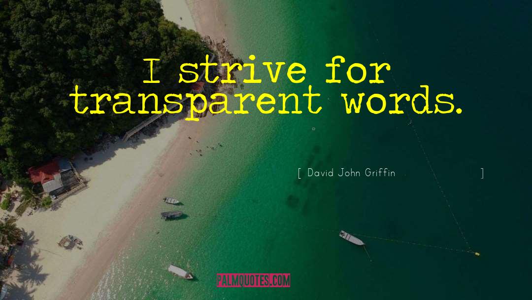 David John Griffin Quotes: I strive for transparent words.