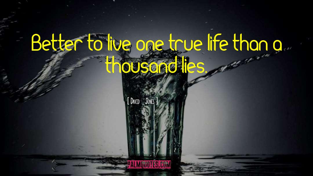 David Jones Quotes: Better to live one true